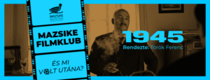 Mazsike filmklub: 1945.. És mi volt utána? Vendégek az alkotók